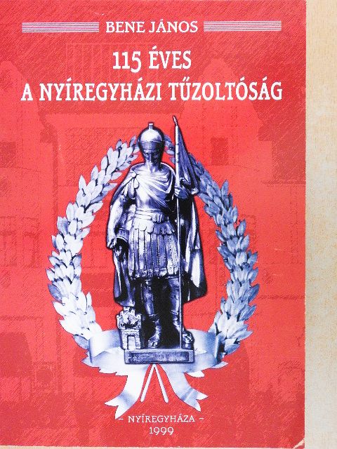Bene János - 115 éves a Nyíregyházi Tűzoltóság [antikvár]