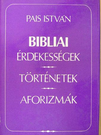 Pais István - Bibliai érdekességek, történetek, aforizmák [antikvár]