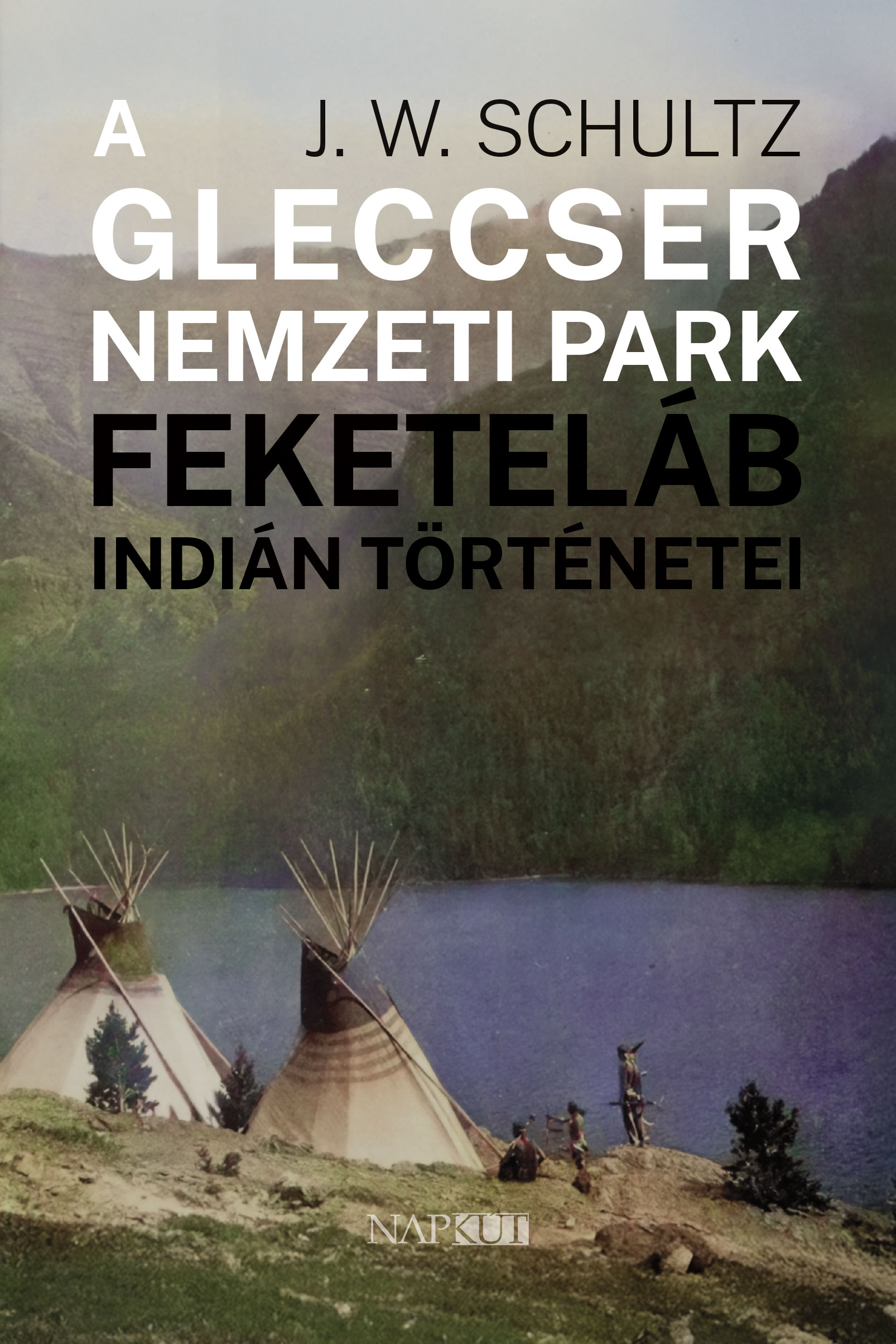J. W. Schultz - A Gleccser Nemzeti Park feketeláb indián történetei [eKönyv: epub, mobi]