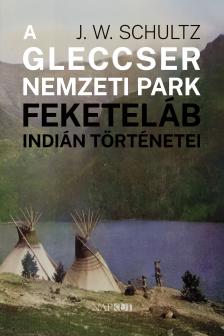 J. W. Schultz - A Gleccser Nemzeti Park feketeláb indián történetei [eKönyv: epub, mobi]