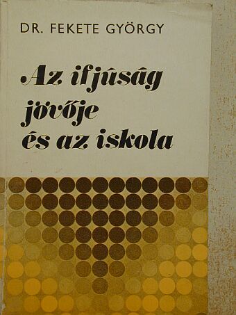 Dr. Fekete György - Az ifjúság jövője és az iskola [antikvár]