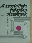Kahulits László - A szocialista tulajdonviszonyok [antikvár]