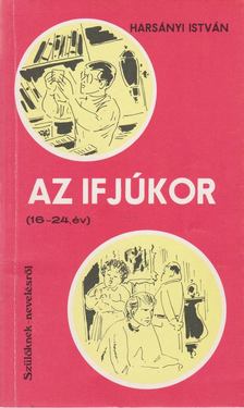 HARSÁNYI ISTVÁN - Az ifjúkor (16-24. év) [antikvár]