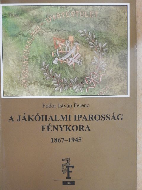 Fodor István Ferenc - A jákóhalmi iparosság fénykora 1867-1945 [antikvár]