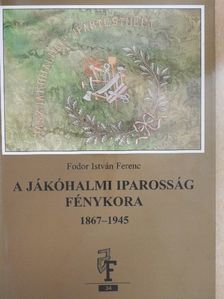 Fodor István Ferenc - A jákóhalmi iparosság fénykora 1867-1945 [antikvár]