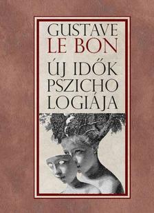 Gustave Le Bon - Új idők pszichológiája