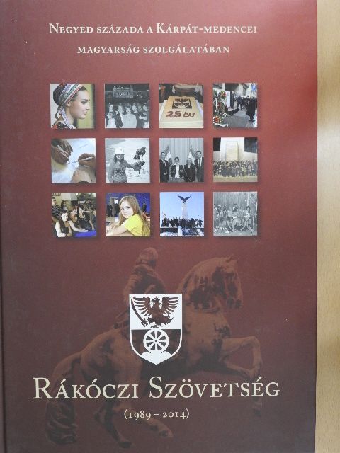 Negyed évszázada a Kárpát-medencei magyarság szolgálatában - Rákóczi Szövetség (1989-2014) [antikvár]