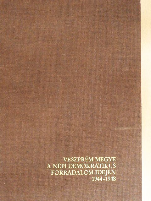 Bertha Bulcsú - Veszprém megye a népi demokratikus forradalom idején 1944-1948 [antikvár]