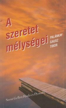 PALÁNKAY GAUSZ TIBOR S. J. - A szeretet mélységei [antikvár]
