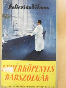 Feliczián Vilmos - Fehérköpenyes rabszolgák [antikvár]