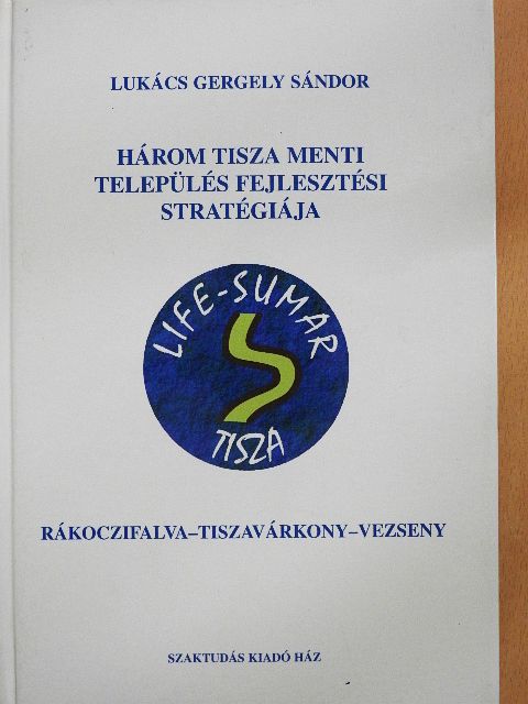 Dr. Lukács Gergely Sándor - Három Tisza menti település fejlesztési stratégiája [antikvár]