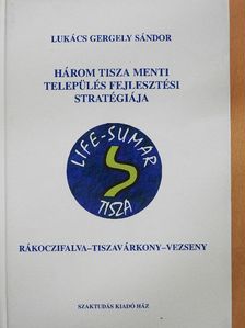 Dr. Lukács Gergely Sándor - Három Tisza menti település fejlesztési stratégiája [antikvár]