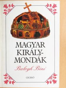 Balogh Béni - Magyar királymondák [antikvár]