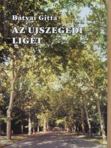 Bátyai Gitta - Az újszegedi liget [antikvár]