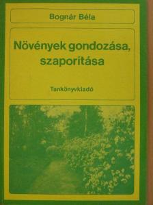 Bognár Béla - Növények gondozása, szaporítása [antikvár]