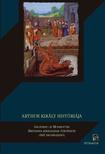 MONMOUTH, GEOFFREY OF - ARTHUR KIRÁLY HISTÓRIÁJA