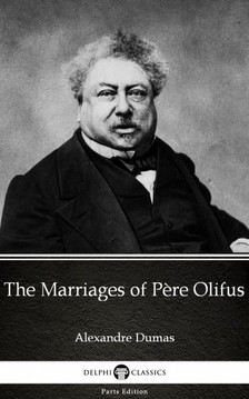 Delphi Classics Alexandre Dumas, - The Marriages of P?re Olifus by Alexandre Dumas (Illustrated) [eKönyv: epub, mobi]