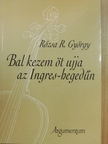 Rózsa R. György - Bal kezem öt ujja az Ingres-hegedűn [antikvár]
