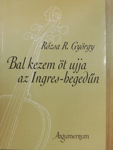 Rózsa R. György - Bal kezem öt ujja az Ingres-hegedűn [antikvár]