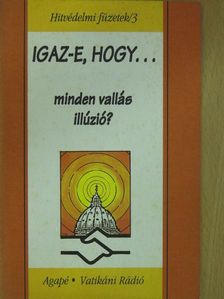 Kiss Ulrich S. J. - Igaz-e, hogy... minden vallás illúzió? [antikvár]