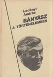 LADÁNYI ANDRÁS - Bányász a történelemben (dedkált) [antikvár]