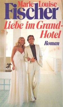 Fischer, Marie Louise - Liebe im Grand-Hotel [antikvár]
