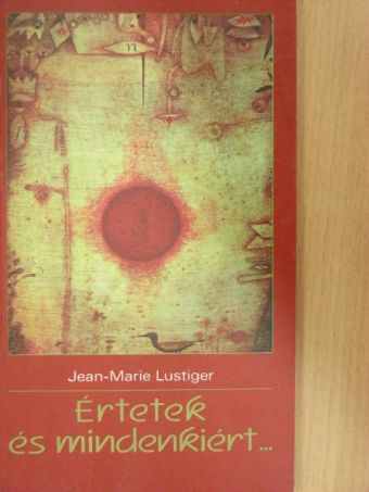 Jean-Marie Lustiger - Értetek és mindenkiért... [antikvár]