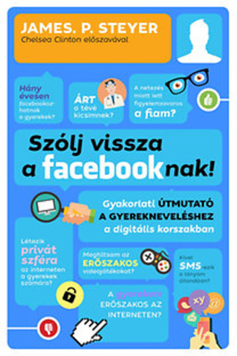 James P. Steyer - Szólj vissza a Facebooknak - Gyakorlati útmutató a gyermekneveléshez a digitális korszakban [eKönyv: epub, mobi]