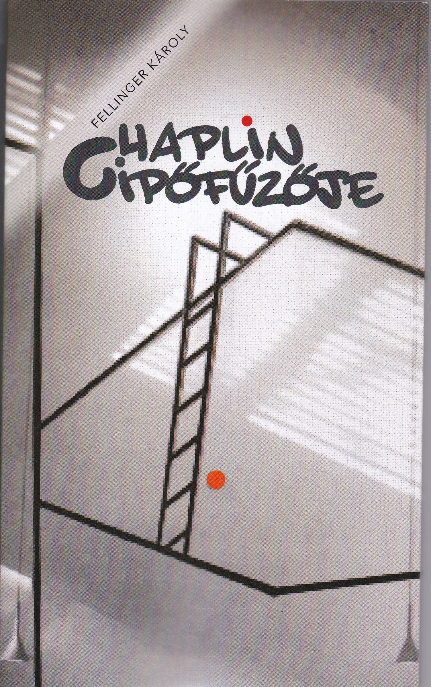 Fellinger Károly - Chaplin cipőfűzője