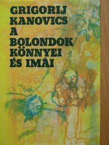 Grigorij Kanovics - A bolondok könnyei és imái [antikvár]