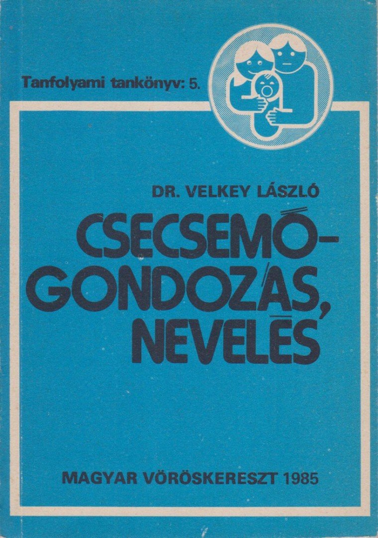 VELKEY LÁSZLÓ - Csecsemőgondozás, nevelés [antikvár]