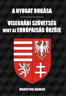 Monostori Markus - A nyugat bukása - Visegrádi Szövetség, mint az európaiság őrzője