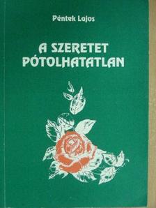 Péntek Lajos - A szeretet pótolhatatlan [antikvár]