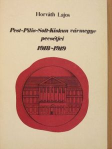 Horváth Lajos - Pest-Pilis-Solt-Kiskun vármegye pecsétjei 1918-1919 [antikvár]