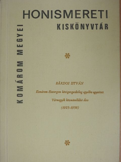 Bárdos István - Komárom-Esztergom közigazgatásilag egyelőre egyesített Vármegyék közművelődési élete [antikvár]