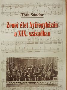 Tóth Sándor - Zenei élet Nyíregyházán a XIX. században (dedikált példány) [antikvár]