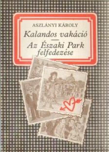 Aszlányi Károly - Kalandos vakáció - Az északi park felfedezése [antikvár]