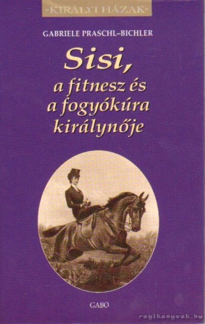 Gabriele Praschl-Bichler - Sisi, a fitnesz és a fogyókúra királynője [antikvár]