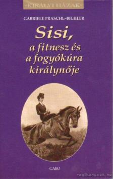 Gabriele Praschl-Bichler - Sisi, a fitnesz és a fogyókúra királynője [antikvár]