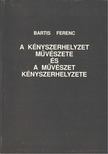 Bartis Ferenc - A kényszerhelyzet művészete és művészet kényszerhelyzete [antikvár]