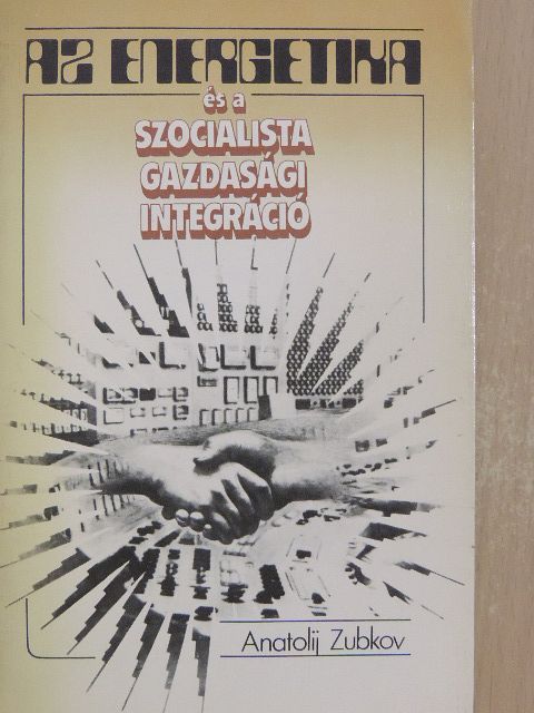 Anatolij Zubkov - Az energetika és a szocialista gazdasági integráció [antikvár]