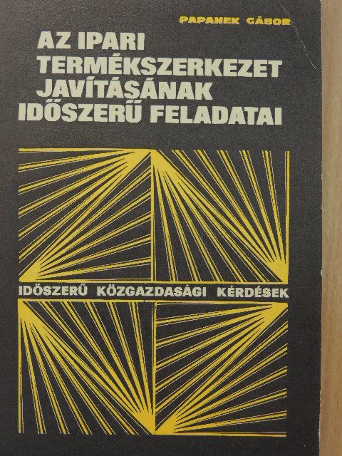 Papanek Gábor - Az ipari termékszerkezet javításának időszerű feladatai [antikvár]