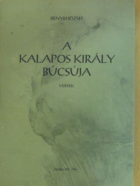 Bényei József - A kalapos király búcsúja (dedikált, számozott példány) [antikvár]