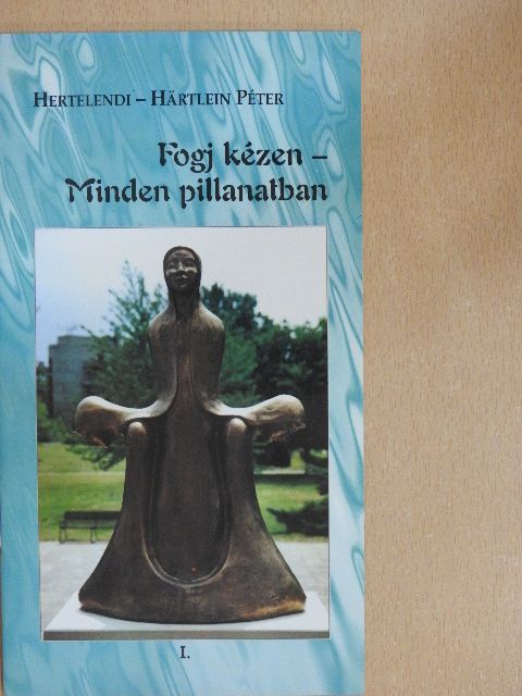 Hertelendi-Härtlein Péter - Fogj kézen - Minden pillanatban I. [antikvár]