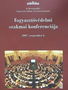 Alexa György - Az Országgyűlés Fogyasztóvédelmi eseti bizottságának Fogyasztóvédelmi szakmai konferenciája [antikvár]