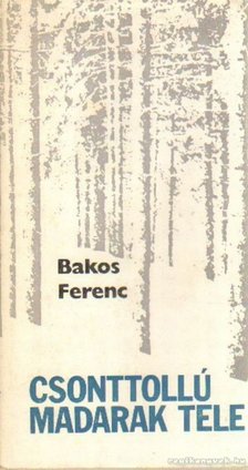 Bakos Ferenc - Csonttollú madarak tele [antikvár]