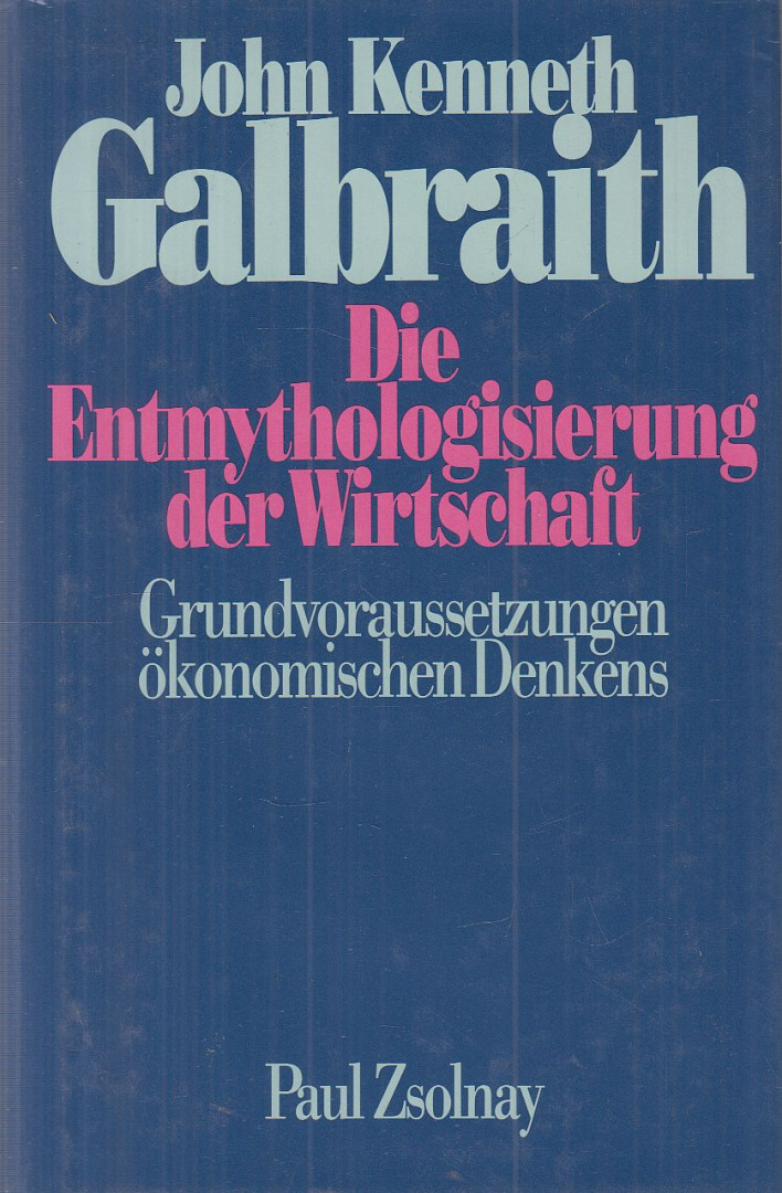 John Kenneth Galbraith - Die Entmythologisierung der Wirtschaft [antikvár]