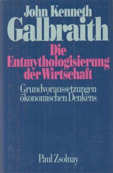 John Kenneth Galbraith - Die Entmythologisierung der Wirtschaft [antikvár]