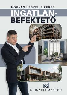 Mlinárik Márton - Hogyan legyél sikeres INGATLANBEFEKTETŐ?!