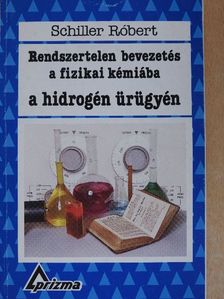 Schiller Róbert - Rendszertelen bevezetés a fizikai kémiába a hidrogén ürügyén [antikvár]
